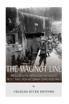 The Maginot Line: The History of the Fortifications That Failed to Protect France from Nazi Germany During World War II