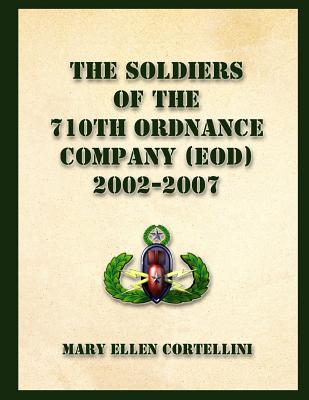 The Soldiers of the 710th Ordnance Company (EOD) 2002-2007