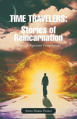 Time Travelers: Stories of Reincarnation: Past-life Regression Compilations