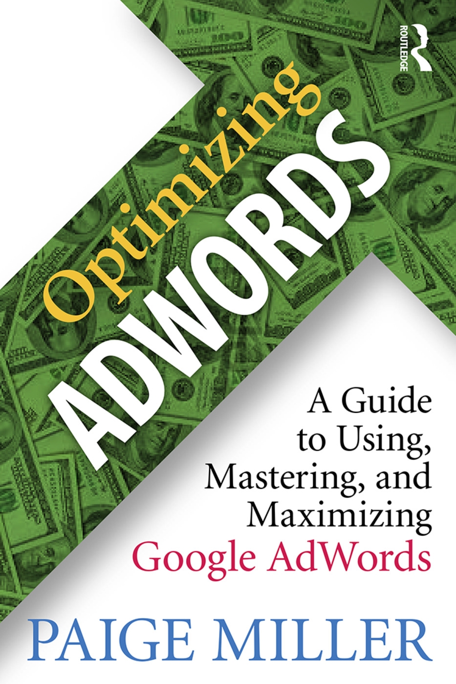 Optimizing Adwords: A Guide to Using, Mastering, and Maximizing Google Adwords