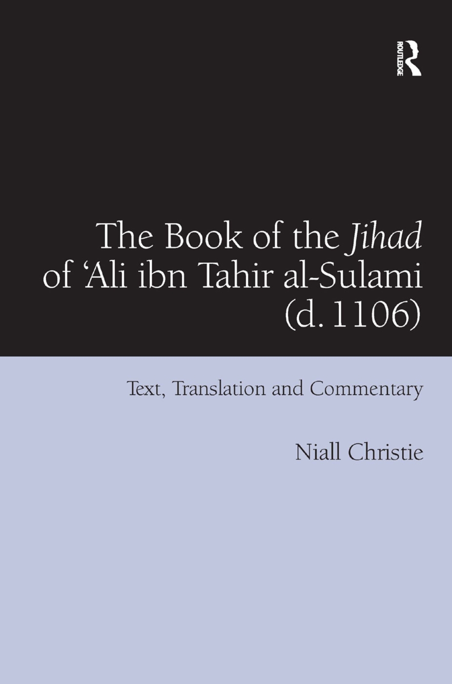 The Book of the Jihad of ’ali Ibn Tahir Al-Sulami (D. 1106): Text, Translation and Commentary