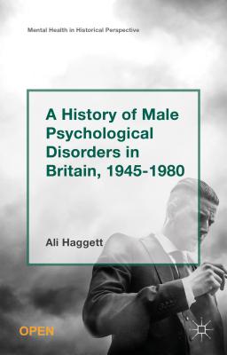 A History of Male Psychological Disorders in Britain 1945-1980