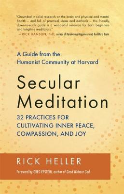 Secular Meditation: 32 Practices for Cultivating Inner Peace, Compassion, and Joy: A Guide from the Humanist Community at Harvar