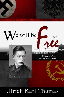 We Will Be Free: Memoirs of an East Prussian Survivor