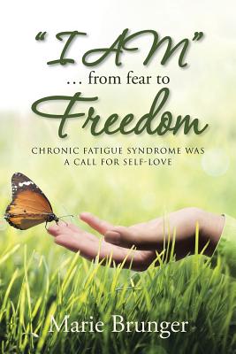 I Am, from Fear to Freedom: Chronic Fatigue Syndrome Was a Call for Self-love