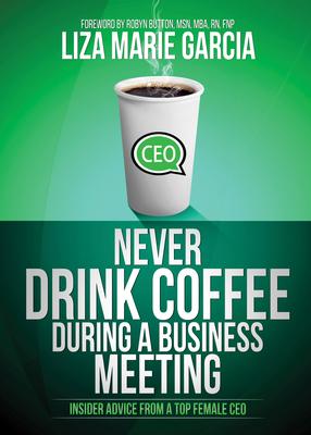 Never Drink Coffee During a Business Meeting: Insider Advice from a Top Female CEO