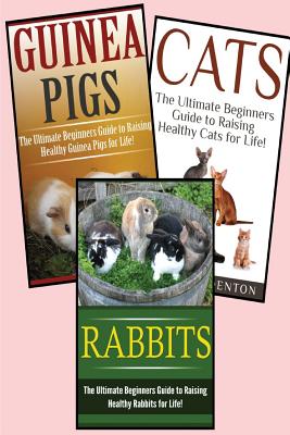 Guinea Pigs / Rabbits / Cats: The Ultimate 3 in 1 Raising Animals Box Set