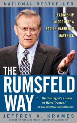 The Rumsfeld Way: Leadership Wisdom of a Battle-Hardened Maverick