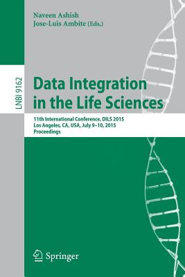 Data Integration in the Life Sciences: 11th International Conference Dils 2015 Los Angeles, Ca, USA July 9-10 2015, Proceedings