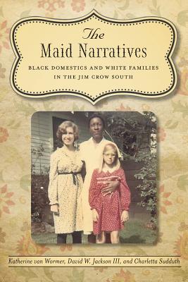 The Maid Narratives: Black Domestics and White Families in the Jim Crow South