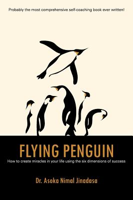 Flying Penguin: How to Create Miracles in Your Life Using the Six Dimensions of Success