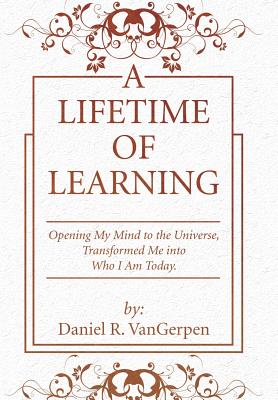 A Lifetime of Learning: Opening My Mind to the Universe, Transformed Me into Who I Am Today