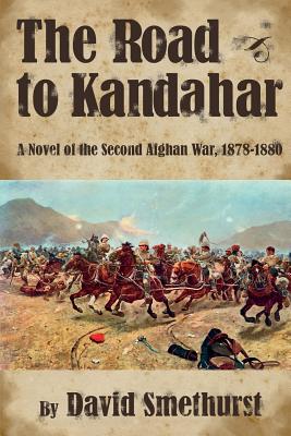 The Road to Kandahar: A Novel of the Second Afghan War 1878-80