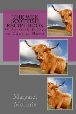 The Wee Scottish Recipe Book: 25 Scottish Dishes to Cook at Home