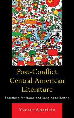 Post-Conflict Central American Literature: Searching for Home and Longing to Belong