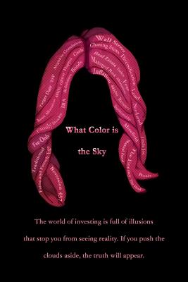 What Color Is the Sky: The World of Investing Is Full of Illusions That Stop You from Seeing Reality. If You Push the Clouds Asi