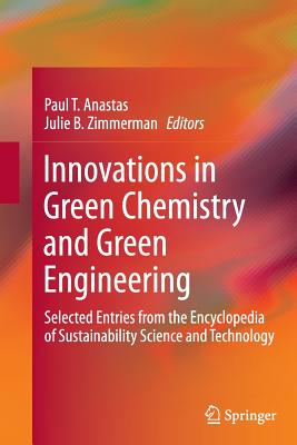 Innovations in Green Chemistry and Green Engineering: Selected Entries from the Encyclopedia of Sustainability Science and Techn