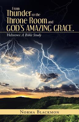 From Thunder to the Throne Room and God’s Amazing Grace: Hebrews: a Bible Study