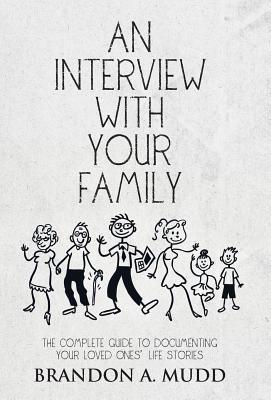 An Interview With Your Family: The Complete Guide to Documenting Your Loved Ones’ Life Stories