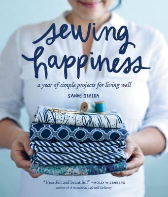 Sewing Happiness: A Year of Simple Projects for Living Well