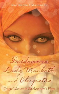 Desdemona, Lady Macbeth, and Cleopatra: Tragic Women in Shakespeare’s Plays