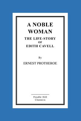 A Noble Woman: The Life-story of Edith Cavell