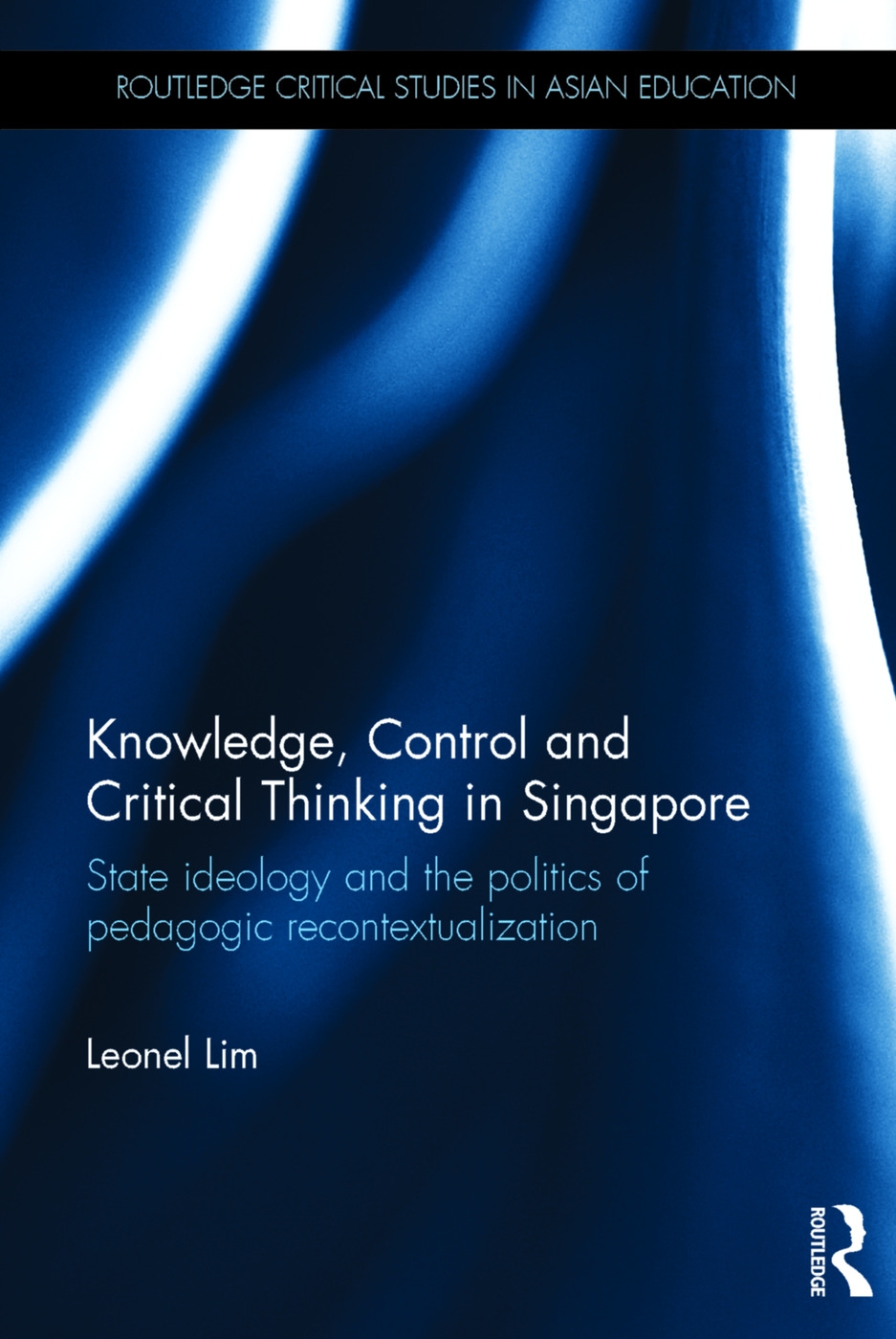 Knowledge, Control and Critical Thinking in Singapore: State Ideology and the Politics of Pedagogic Recontextualization