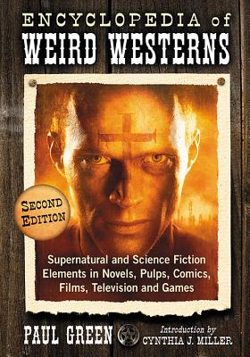 Encyclopedia of Weird Westerns: Supernatural and Science Fiction Elements in Novels, Pulps, Comics, Films, Television and Games