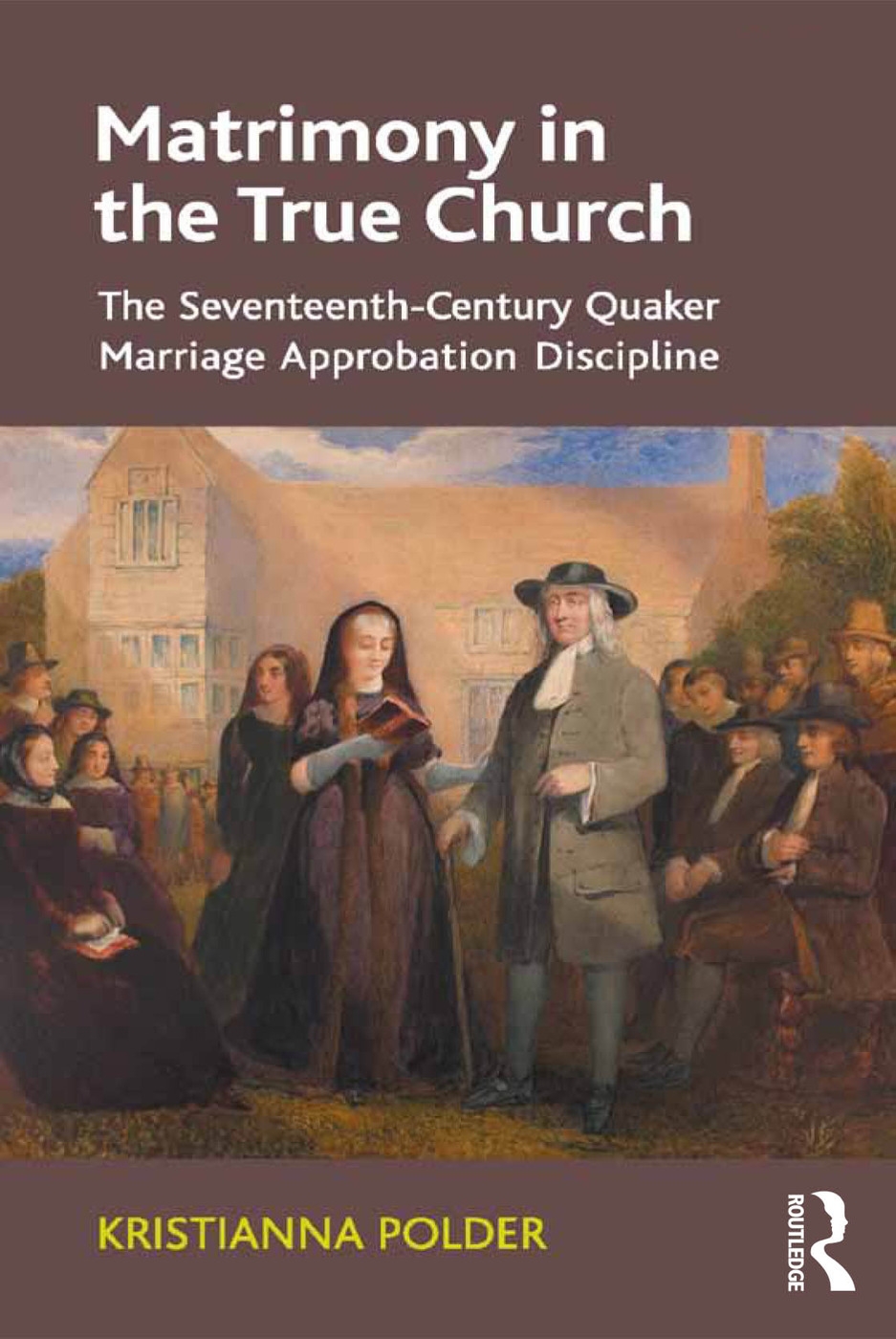 Matrimony in the True Church: The Seventeenth-Century Quaker Marriage Approbation Discipline