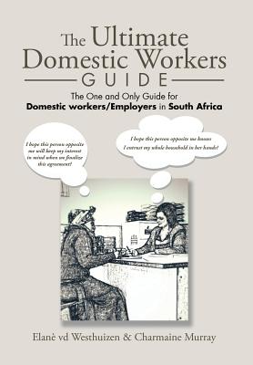 The Ultimate Domestic Workers Guide: The One and Only Guide for Domestic Workers/Employers in South Africa