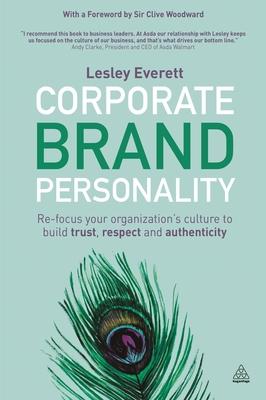 Corporate Brand Personality: Re-Focus Your Organization’s Culture to Build Trust, Respect and Authenticity