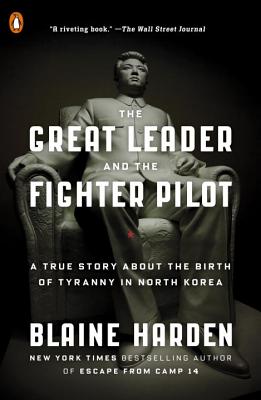 The Great Leader and the Fighter Pilot: A True Story About the Birth of Tyranny in North Korea