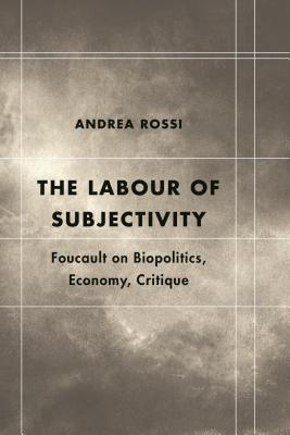 Labour of Subjectivity: Foucault on Biopolitics, Economy, Critique