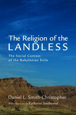 The Religion of the Landless: The Social Context of the Babylonian Exile