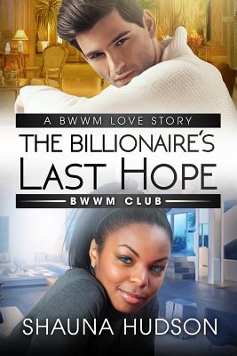 The Billionaire’s Last Hope: A Bwwm Alpha Male Romance