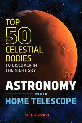 Astronomy With a Home Telescope: The Top 50 Celestial Bodies to Discover in the Night Sky