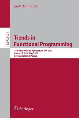 Trends in Functional Programming: 14th International Symposium, Tfp 2013, Provo, Ut, USA, May 14-16, 2013, Revised Selected Pape