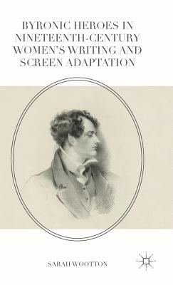 Byronic Heroes in Nineteenth-Century Women’s Writing and Screen Adaptation