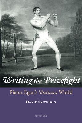 Writing the Prizefight: Pierce Egan’s boxiana World