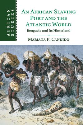 An African Slaving Port and the Atlantic World: Benguela and Its Hinterland