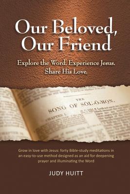 Our Beloved, Our Friend: Explore the Word, Experience Jesus, Share His Love