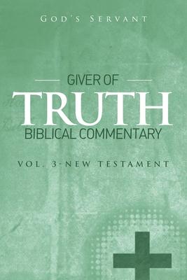 Giver of Truth Biblical Commentary-Vol 3: New Testament