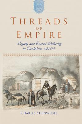 Threads of Empire: Loyalty and Tsarist Authority in Bashkiria, 1552a 1917