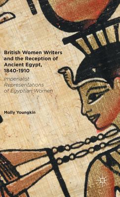 British Women Writers and the Reception of Ancient Egypt, 1840-1910: Imperialist Representations of Egyptian Women