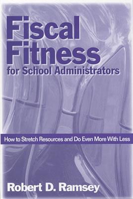 Fiscal Fitness for School Administrators: How to Stretch Resources and Do Even More With Less