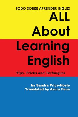 Todo Sobre Aprender Ingles All About Learning English: Tips, Trips and Techniques