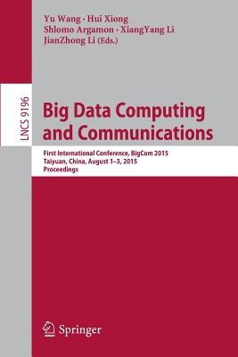 Big Data Computing and Communications: First International Conference BigCom 2015 Taiyuan, China, August 1-3, 2015 Proceedings