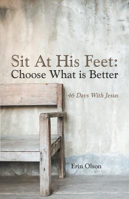 Sit at His Feet: Choose What Is Better 46 Days With Jesus