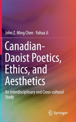 Canadian-daoist Poetics, Ethics, and Aesthetics: An Interdisciplinary and Cross-cultural Study