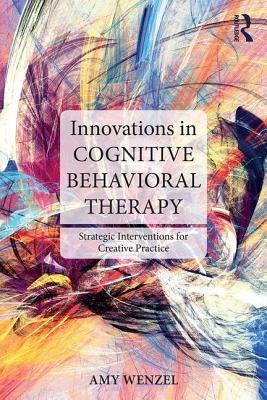 Innovations in Cognitive Behavioral Therapy: Strategic Interventions for Creative Practice